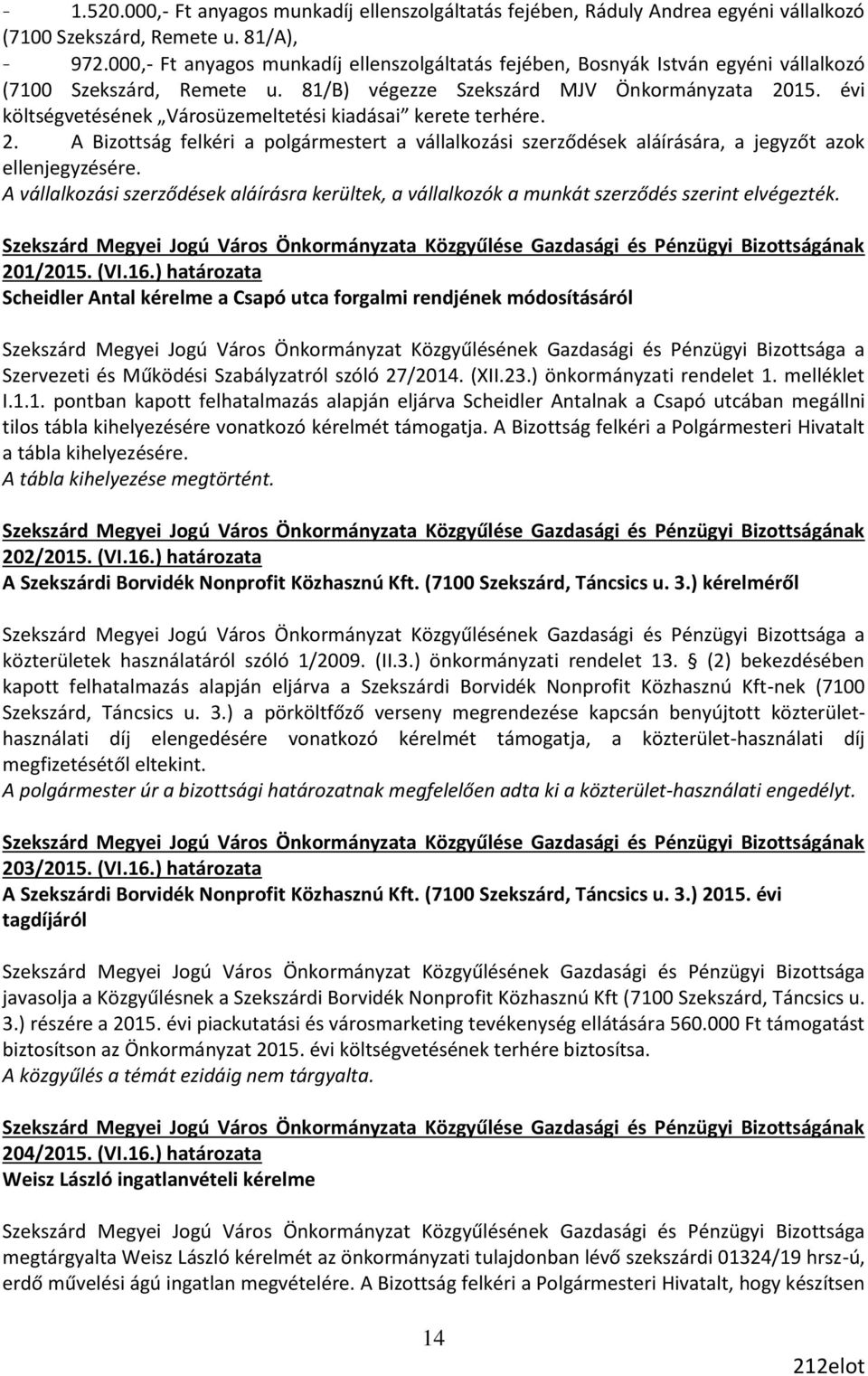 évi költségvetésének Városüzemeltetési kiadásai kerete terhére. 2. A Bizottság felkéri a polgármestert a vállalkozási szerződések aláírására, a jegyzőt azok ellenjegyzésére.