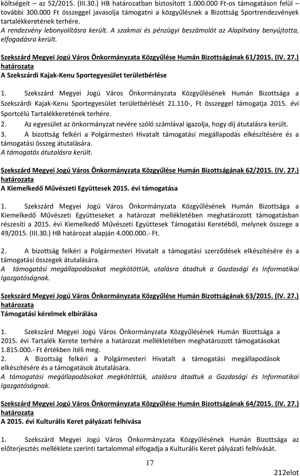 A szakmai és pénzügyi beszámolót az Alapítvány benyújtotta, elfogadásra került. Szekszárd Megyei Jogú Város Önkormányzata Közgyűlése Humán Bizottságának 61/2015. (IV. 27.