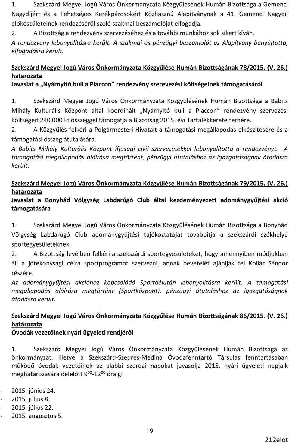 A rendezvény lebonyolításra került. A szakmai és pénzügyi beszámolót az Alapítvány benyújtotta, elfogadásra került. Szekszárd Megyei Jogú Város Önkormányzata Közgyűlése Humán Bizottságának 78/2015.