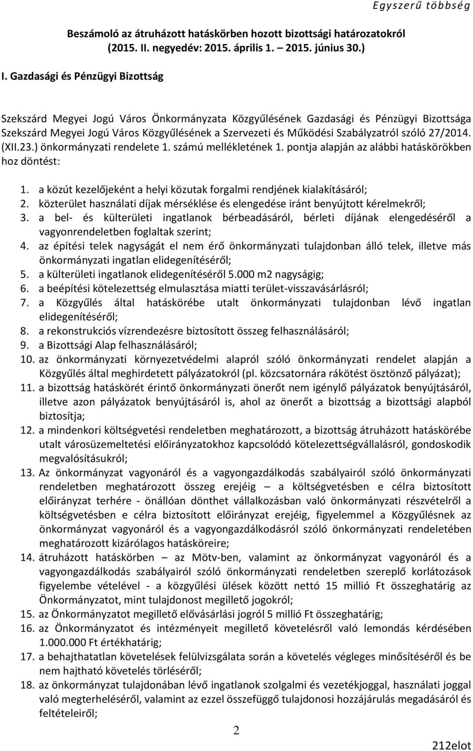 Működési Szabályzatról szóló 27/2014. (XII.23.) önkormányzati rendelete 1. számú mellékletének 1. pontja alapján az alábbi hatáskörökben hoz döntést: 1.