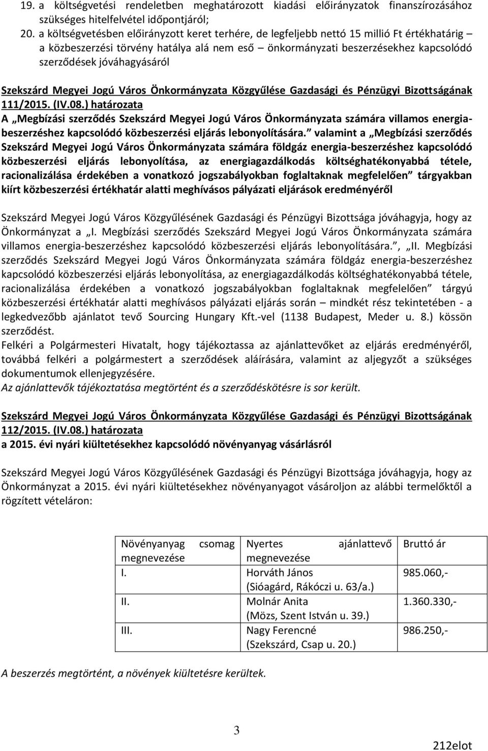 jóváhagyásáról 111/2015. (IV.08.) A Megbízási szerződés Szekszárd Megyei Jogú Város Önkormányzata számára villamos energiabeszerzéshez kapcsolódó közbeszerzési eljárás lebonyolítására.