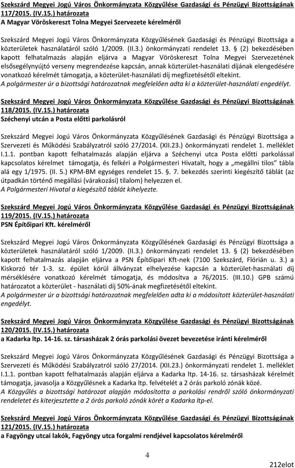 (2) bekezdésében kapott felhatalmazás alapján eljárva a Magyar Vöröskereszt Tolna Megyei Szervezetének elsősegélynyújtó verseny megrendezése kapcsán, annak közterület-használati díjának elengedésére