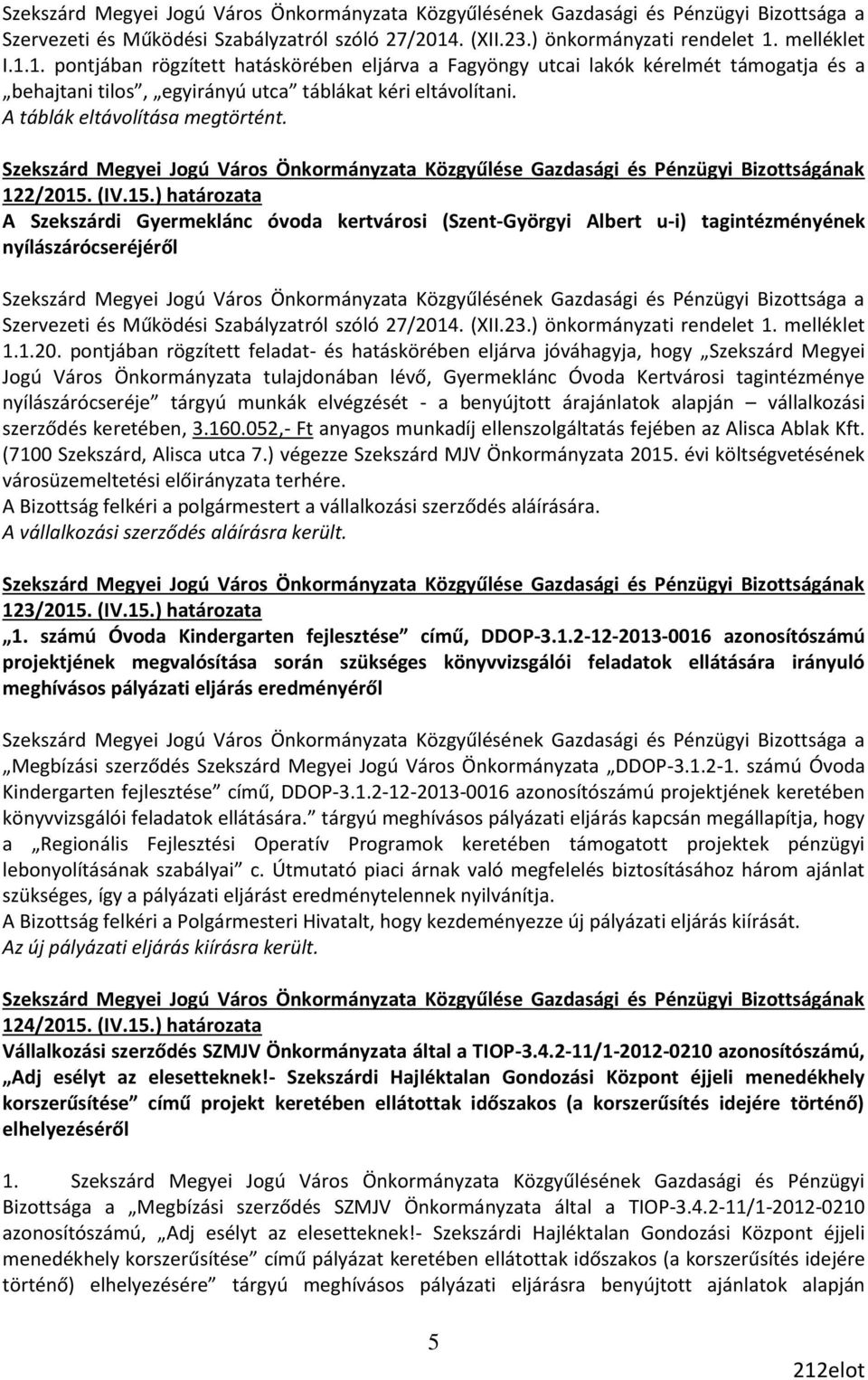 A táblák eltávolítása megtörtént. 122/2015. (IV.15.) A Szekszárdi Gyermeklánc óvoda kertvárosi (Szent-Györgyi Albert u-i) tagintézményének nyílászárócseréjéről . (XII.23.) önkormányzati rendelet 1.