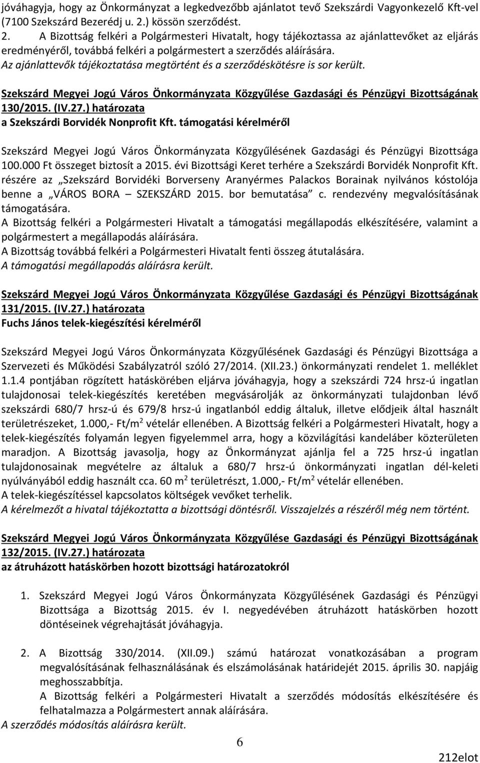 Az ajánlattevők tájékoztatása megtörtént és a szerződéskötésre is sor került. 130/2015. (IV.27.) a Szekszárdi Borvidék Nonprofit Kft.