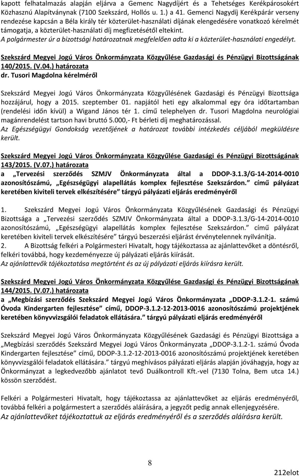 A polgármester úr a bizottsági határozatnak megfelelően adta ki a közterület-használati engedélyt. 140/2015. (V.04.) dr.