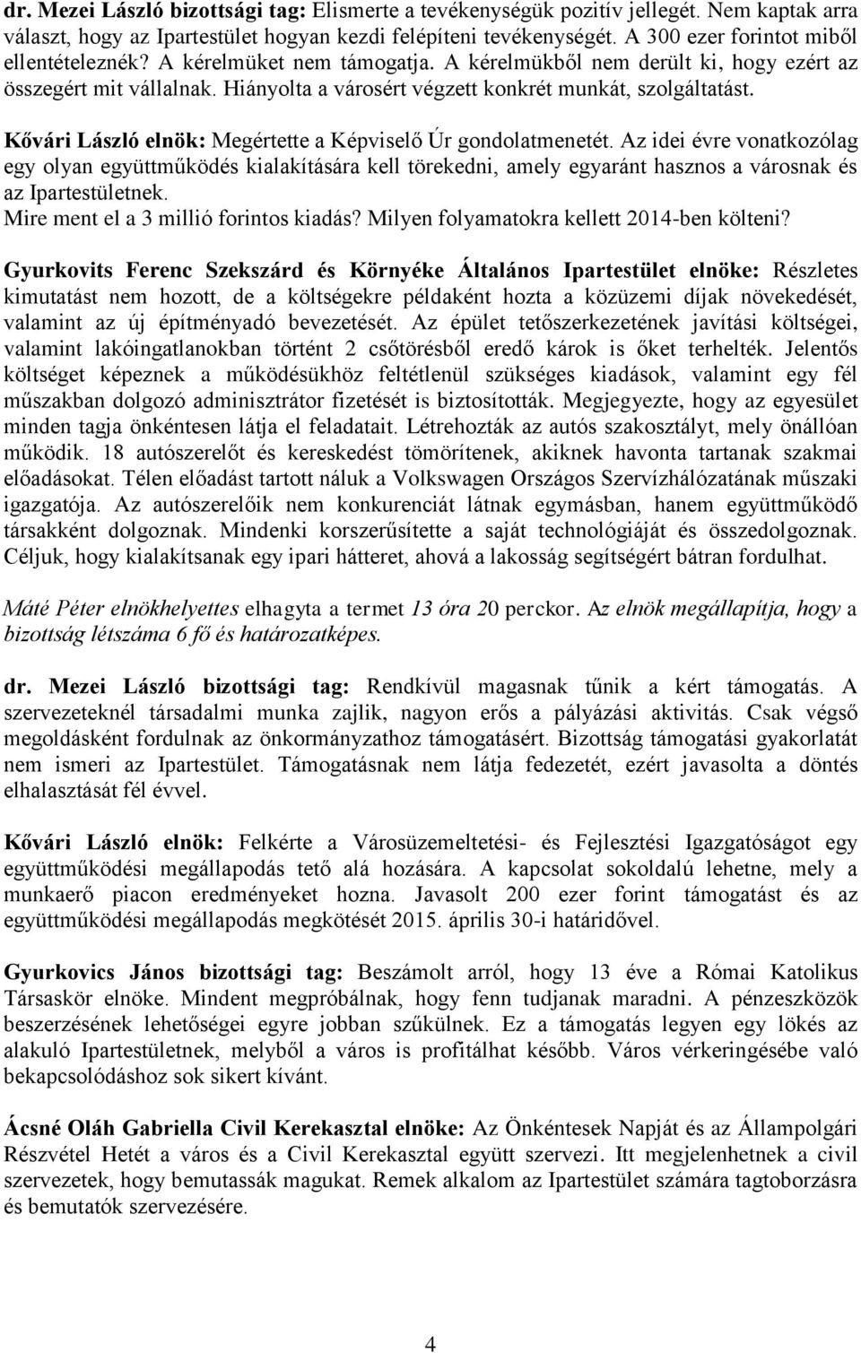 Kővári László elnök: Megértette a Képviselő Úr gondolatmenetét. Az idei évre vonatkozólag egy olyan együttműködés kialakítására kell törekedni, amely egyaránt hasznos a városnak és az Ipartestületnek.