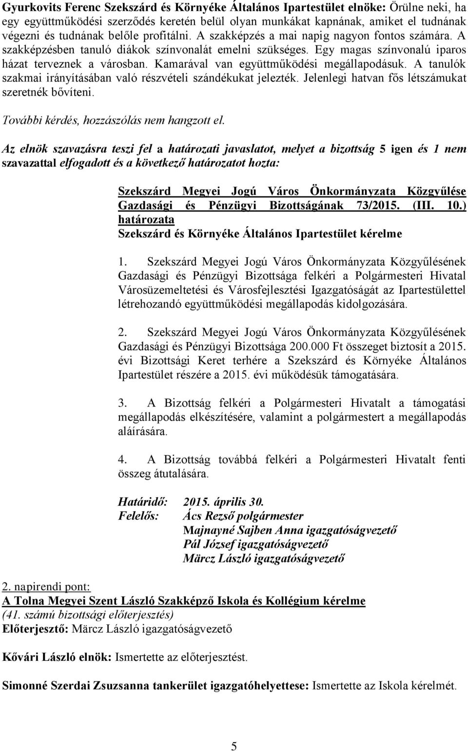 Kamarával van együttműködési megállapodásuk. A tanulók szakmai irányításában való részvételi szándékukat jelezték. Jelenlegi hatvan fős létszámukat szeretnék bővíteni.