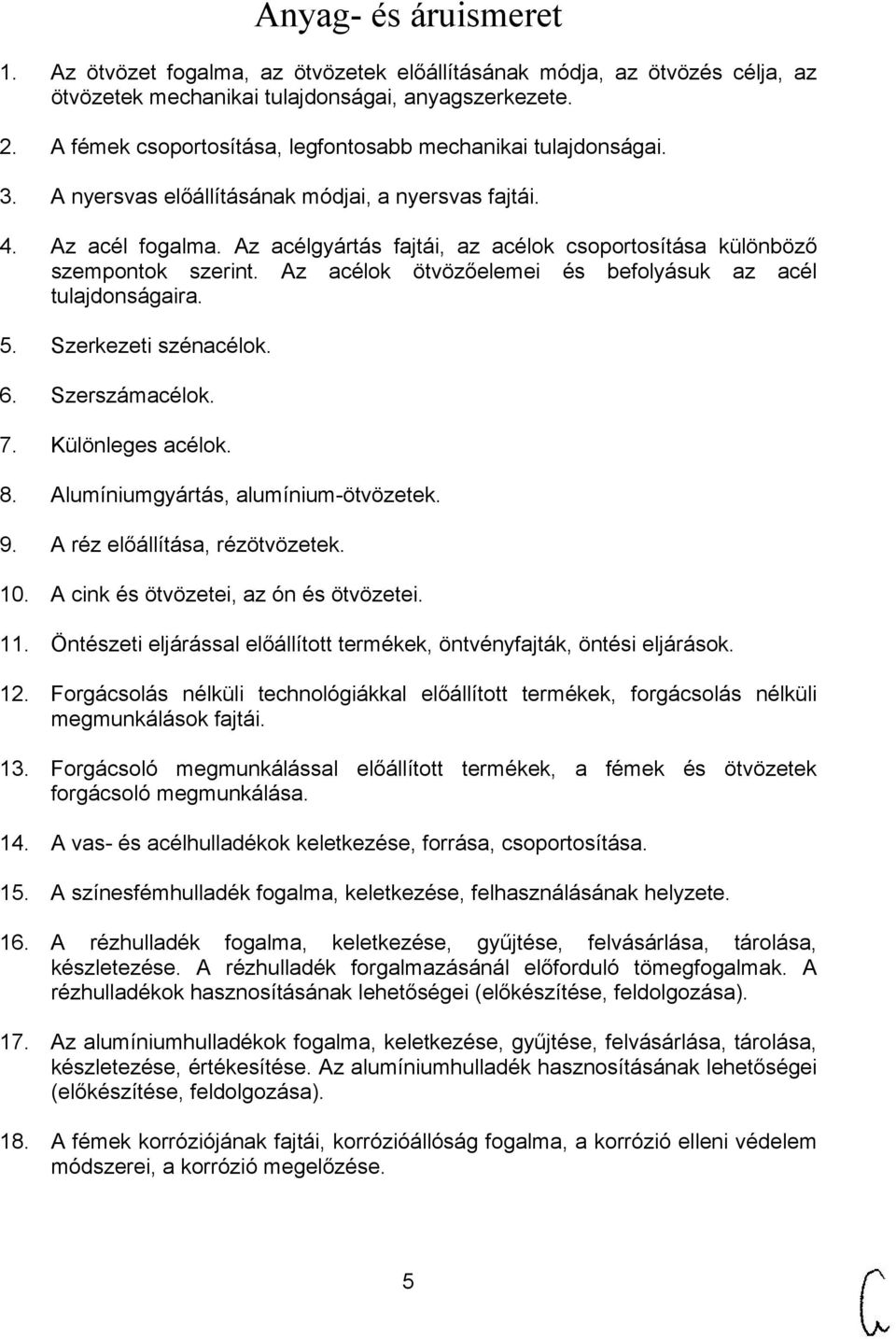 Az acélgyártás fajtái, az acélok csoportosítása különböző szempontok szerint. Az acélok ötvözőelemei és befolyásuk az acél tulajdonságaira. 5. Szerkezeti szénacélok. 6. Szerszámacélok. 7.