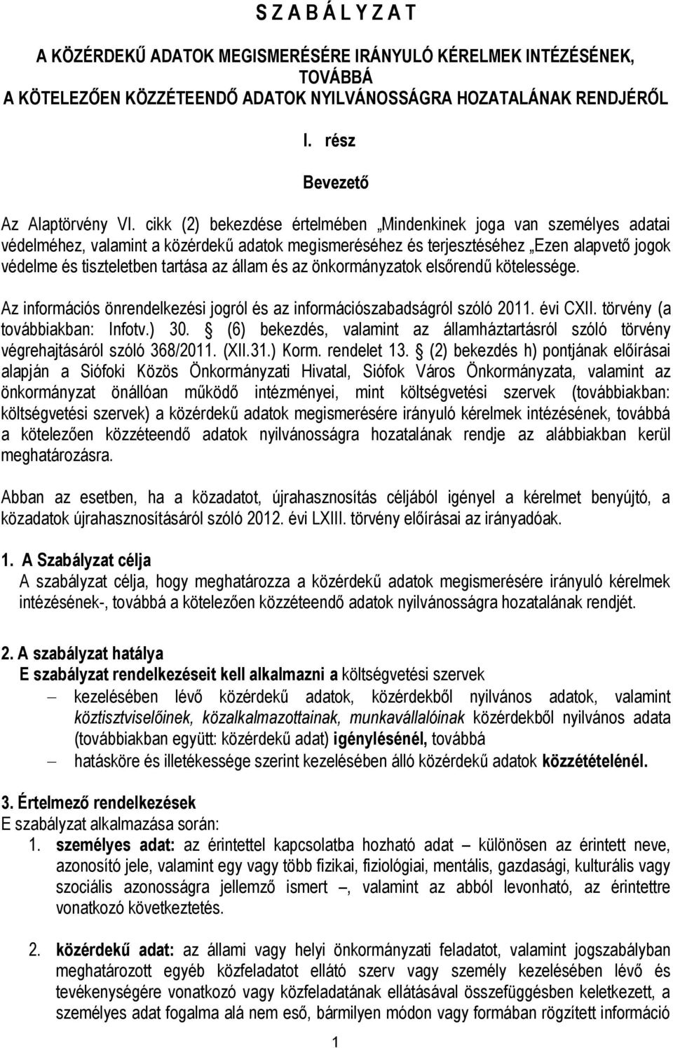 állam és az önkormányzatok elsőrendű kötelessége. Az információs önrendelkezési jogról és az információszabadságról szóló 2011. évi CXII. törvény (a továbbiakban: Infotv.) 30.