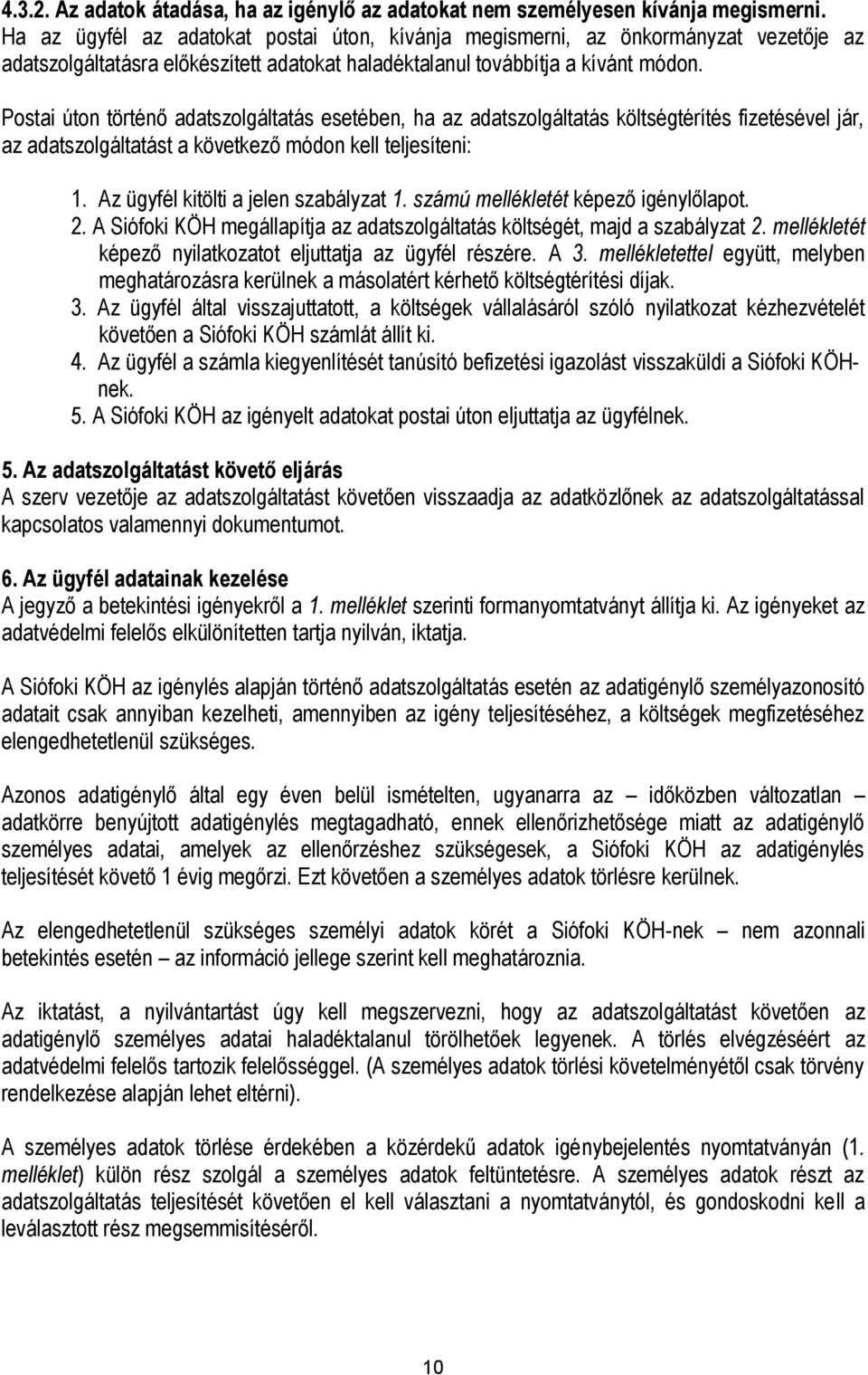 Postai úton történő adatszolgáltatás esetében, ha az adatszolgáltatás költségtérítés fizetésével jár, az adatszolgáltatást a következő módon kell teljesíteni: 1.
