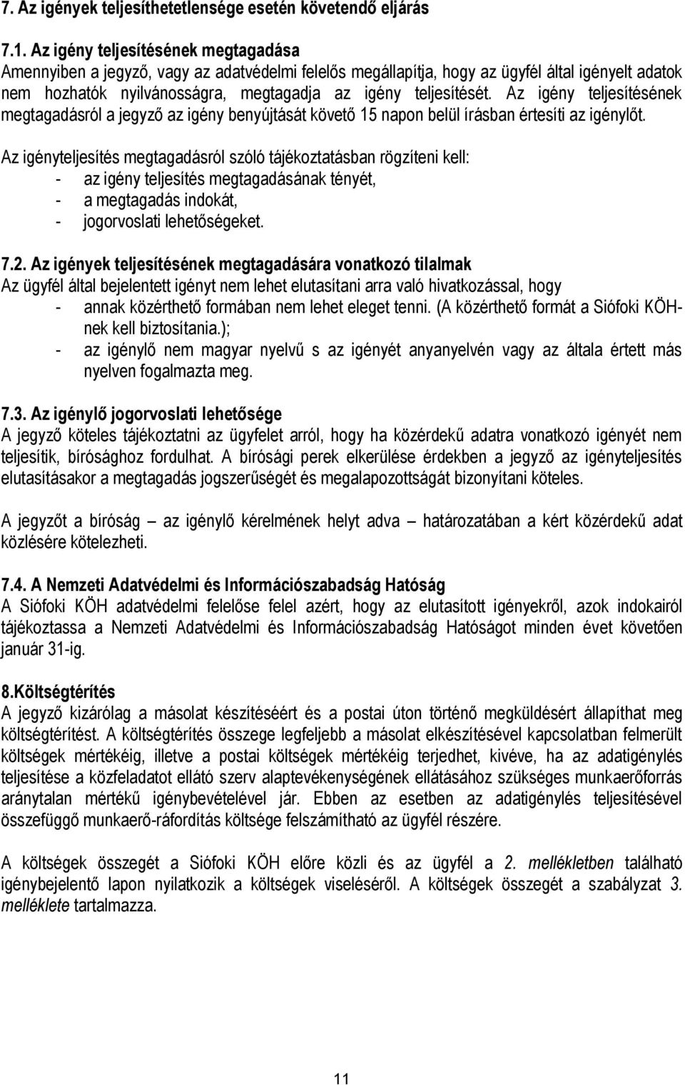 Az igény teljesítésének megtagadásról a jegyző az igény benyújtását követő 15 napon belül írásban értesíti az igénylőt.