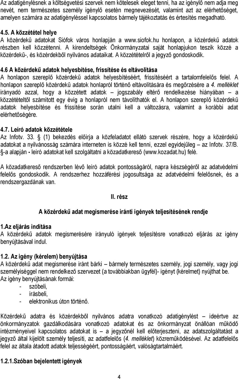 hu honlapon, a közérdekű adatok részben kell közzétenni. A kirendeltségek Önkormányzatai saját honlapjukon teszik közzé a közérdekű-, és közérdekből nyilvános adataikat.