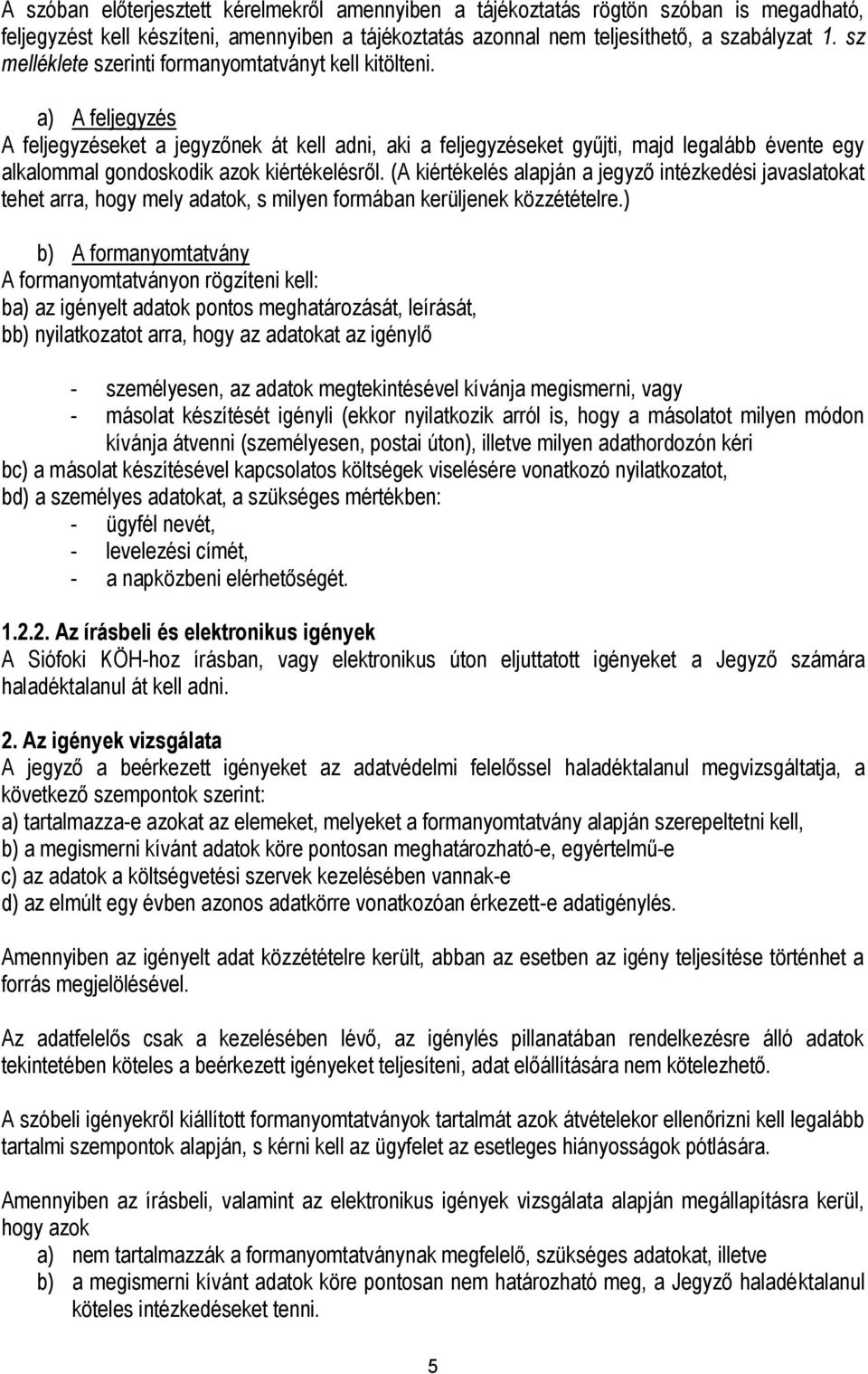a) A feljegyzés A feljegyzéseket a jegyzőnek át kell adni, aki a feljegyzéseket gyűjti, majd legalább évente egy alkalommal gondoskodik azok kiértékelésről.