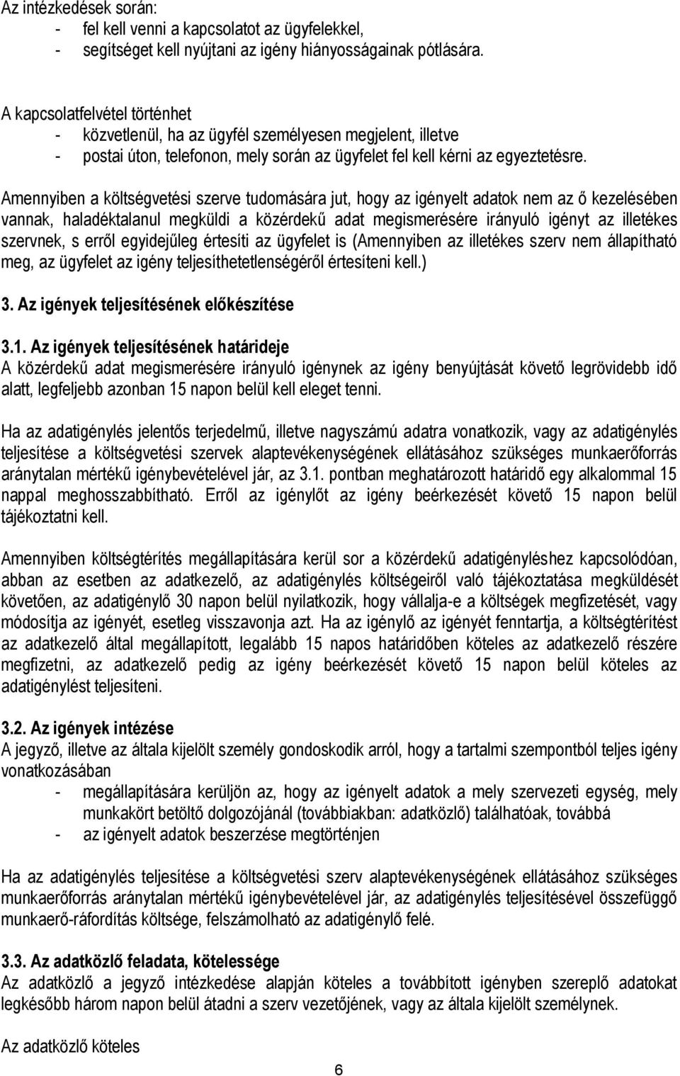Amennyiben a költségvetési szerve tudomására jut, hogy az igényelt adatok nem az ő kezelésében vannak, haladéktalanul megküldi a közérdekű adat megismerésére irányuló igényt az illetékes szervnek, s