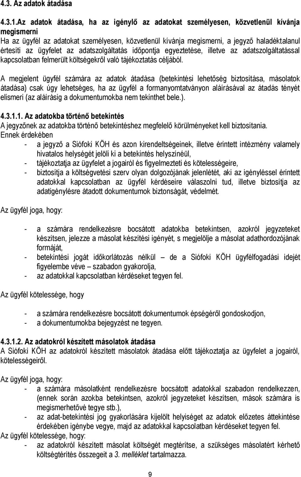 ügyfelet az adatszolgáltatás időpontja egyeztetése, illetve az adatszolgáltatással kapcsolatban felmerült költségekről való tájékoztatás céljából.