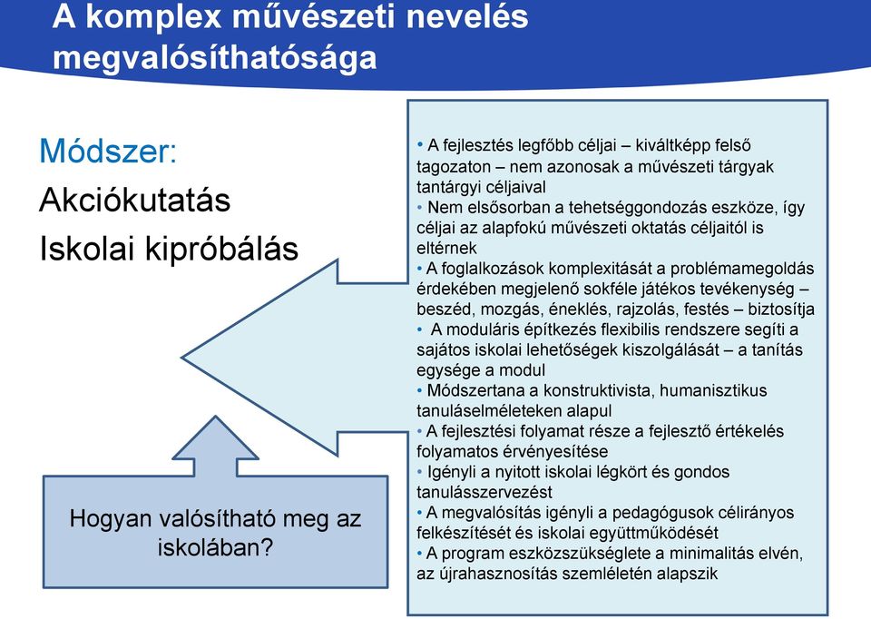 céljaitól is eltérnek A foglalkozások komplexitását a problémamegoldás érdekében megjelenő sokféle játékos tevékenység beszéd, mozgás, éneklés, rajzolás, festés biztosítja A moduláris építkezés