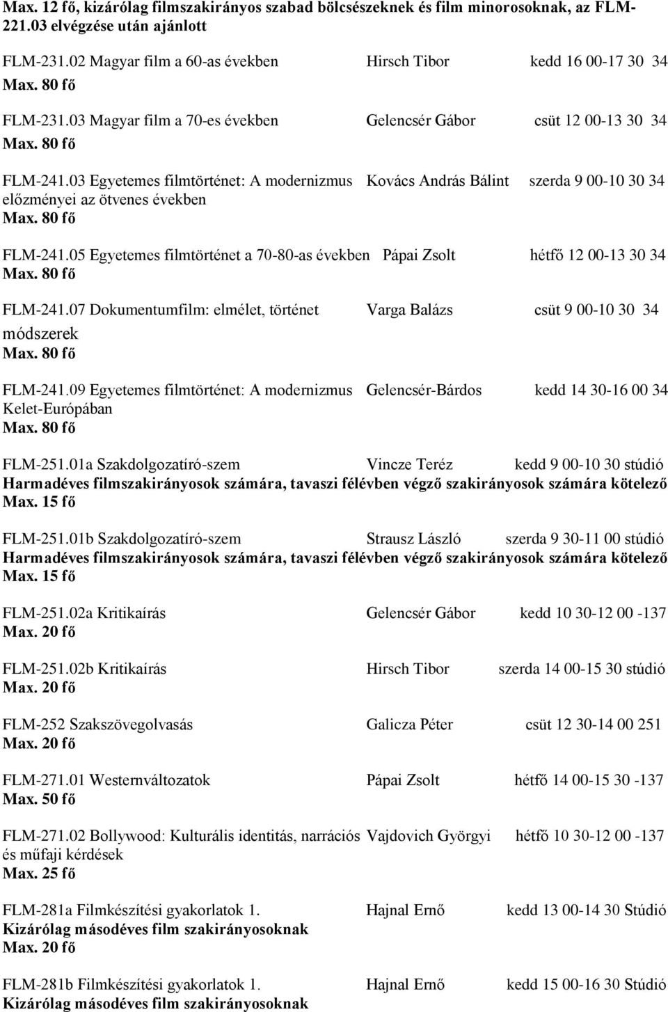 05 Egyetemes filmtörténet a 70-80-as években Pápai Zsolt hétfő 12 00-13 30 34 FLM-241.07 Dokumentumfilm: elmélet, történet Varga Balázs csüt 9 00-10 30 34 módszerek FLM-241.