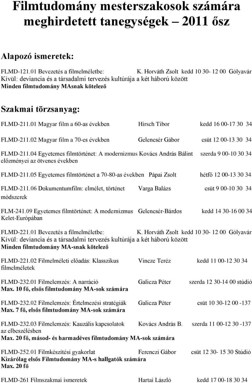 01 Magyar film a 60-as években Hirsch Tibor kedd 16 00-17 30 34 FLMD-211.02 Magyar film a 70-es években Gelencsér Gábor csüt 12 00-13 30 34 FLMD-211.