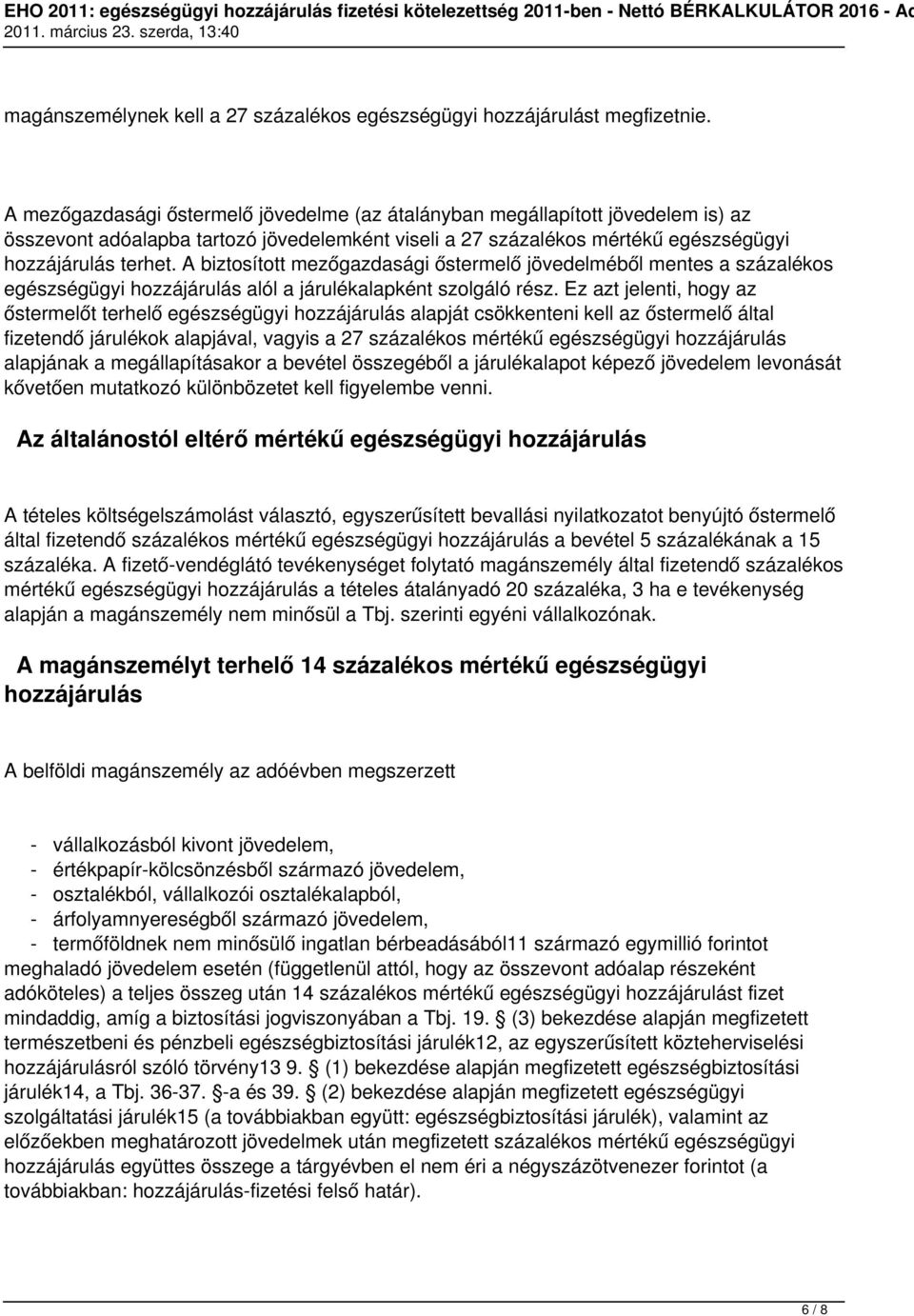 A biztosított mezőgazdasági őstermelő jövedelméből mentes a százalékos egészségügyi hozzájárulás alól a járulékalapként szolgáló rész.