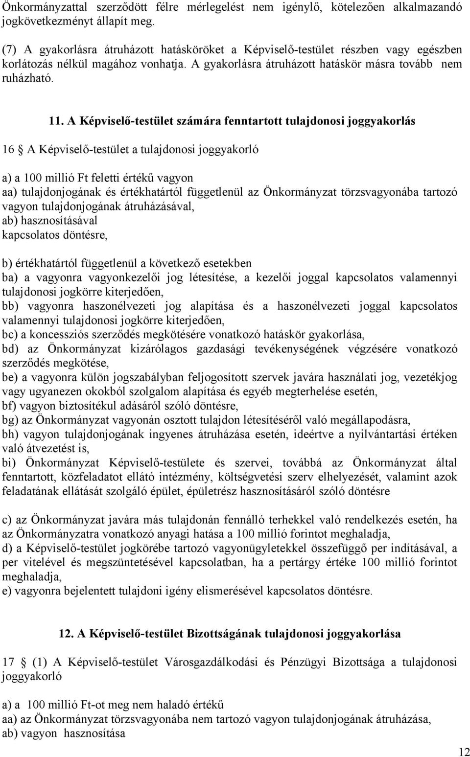 A Képviselő-testület számára fenntartott tulajdonosi joggyakorlás 16 A Képviselő-testület a tulajdonosi joggyakorló a) a 100 millió Ft feletti értékű vagyon aa) tulajdonjogának és értékhatártól