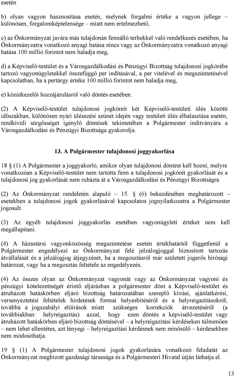 Városgazdálkodási és Pénzügyi Bizottság tulajdonosi jogkörébe tartozó vagyonügyletekkel összefüggő per indításával, a per vitelével és megszüntetésével kapcsolatban, ha a pertárgy értéke 100 millió