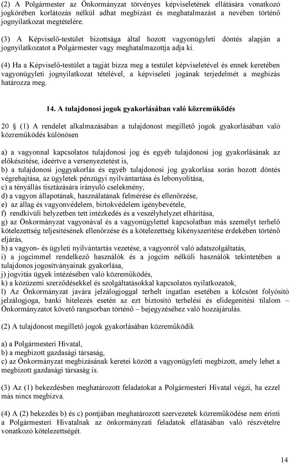 (4) Ha a Képviselő-testület a tagját bízza meg a testület képviseletével és ennek keretében vagyonügyleti jognyilatkozat tételével, a képviseleti jogának terjedelmét a megbízás határozza meg. 14.