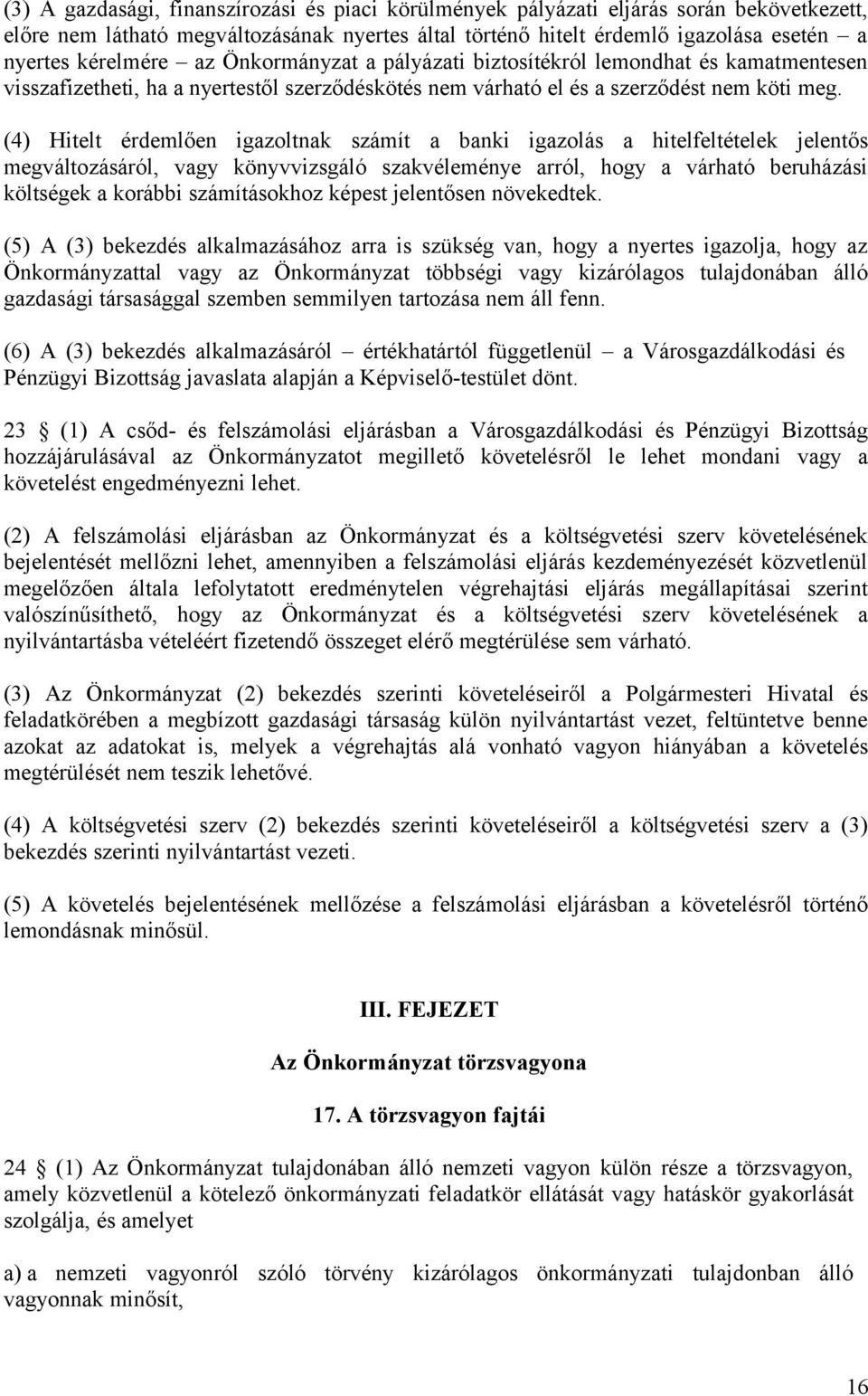 (4) Hitelt érdemlően igazoltnak számít a banki igazolás a hitelfeltételek jelentős megváltozásáról, vagy könyvvizsgáló szakvéleménye arról, hogy a várható beruházási költségek a korábbi számításokhoz