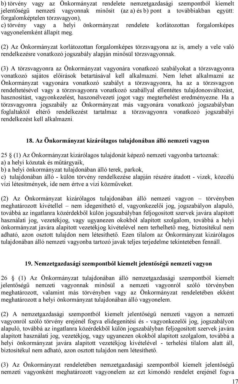 (2) Az Önkormányzat korlátozottan forgalomképes törzsvagyona az is, amely a vele való rendelkezésre vonatkozó jogszabály alapján minősül törzsvagyonnak.