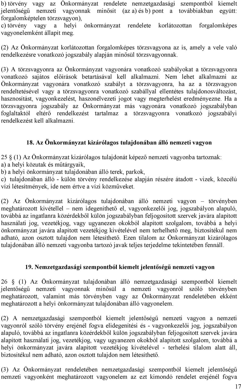 (2) Az Önkormányzat korlátozottan forgalomképes törzsvagyona az is, amely a vele való rendelkezésre vonatkozó jogszabály alapján minősül törzsvagyonnak.