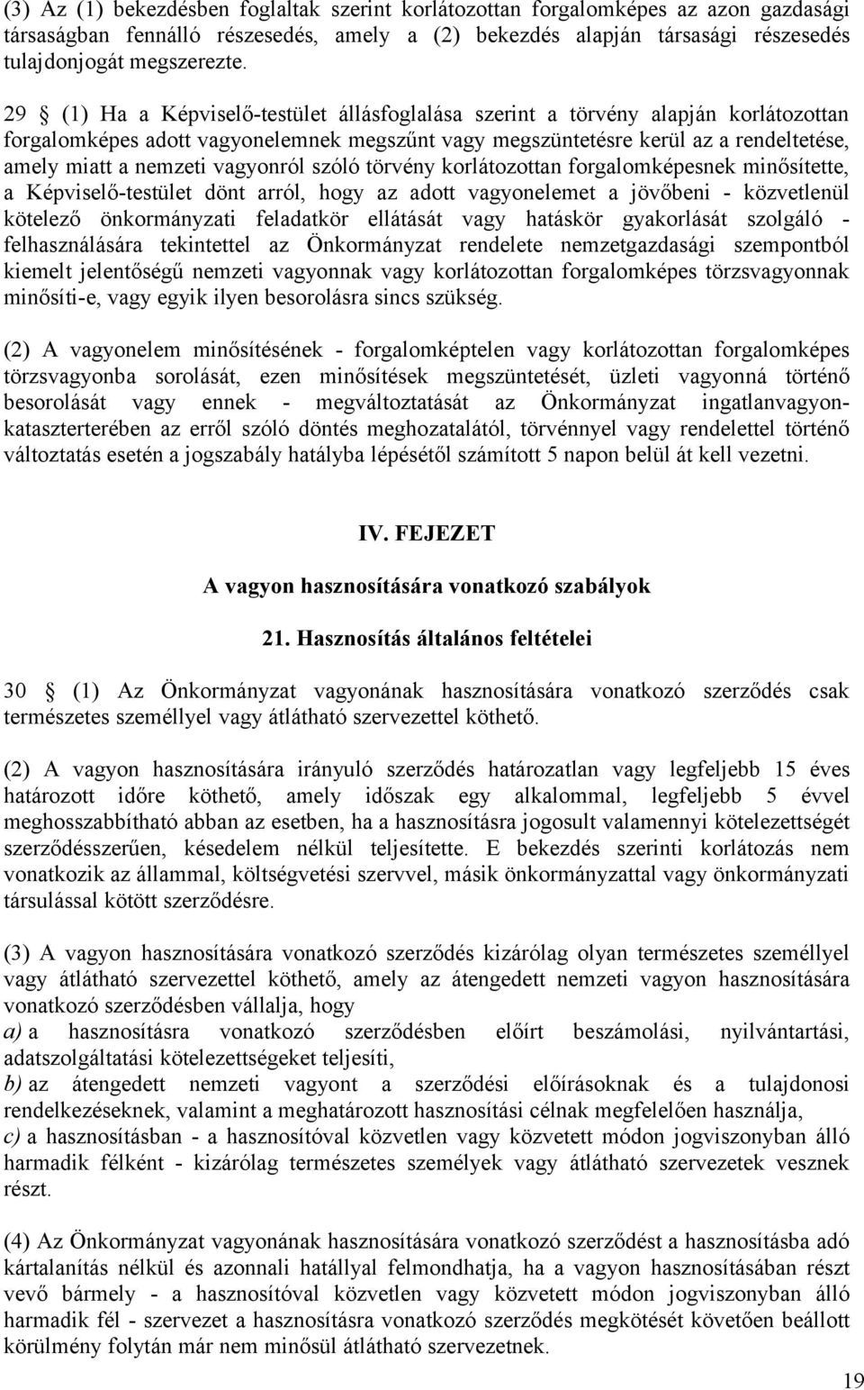 vagyonról szóló törvény korlátozottan forgalomképesnek minősítette, a Képviselő-testület dönt arról, hogy az adott vagyonelemet a jövőbeni - közvetlenül kötelező önkormányzati feladatkör ellátását