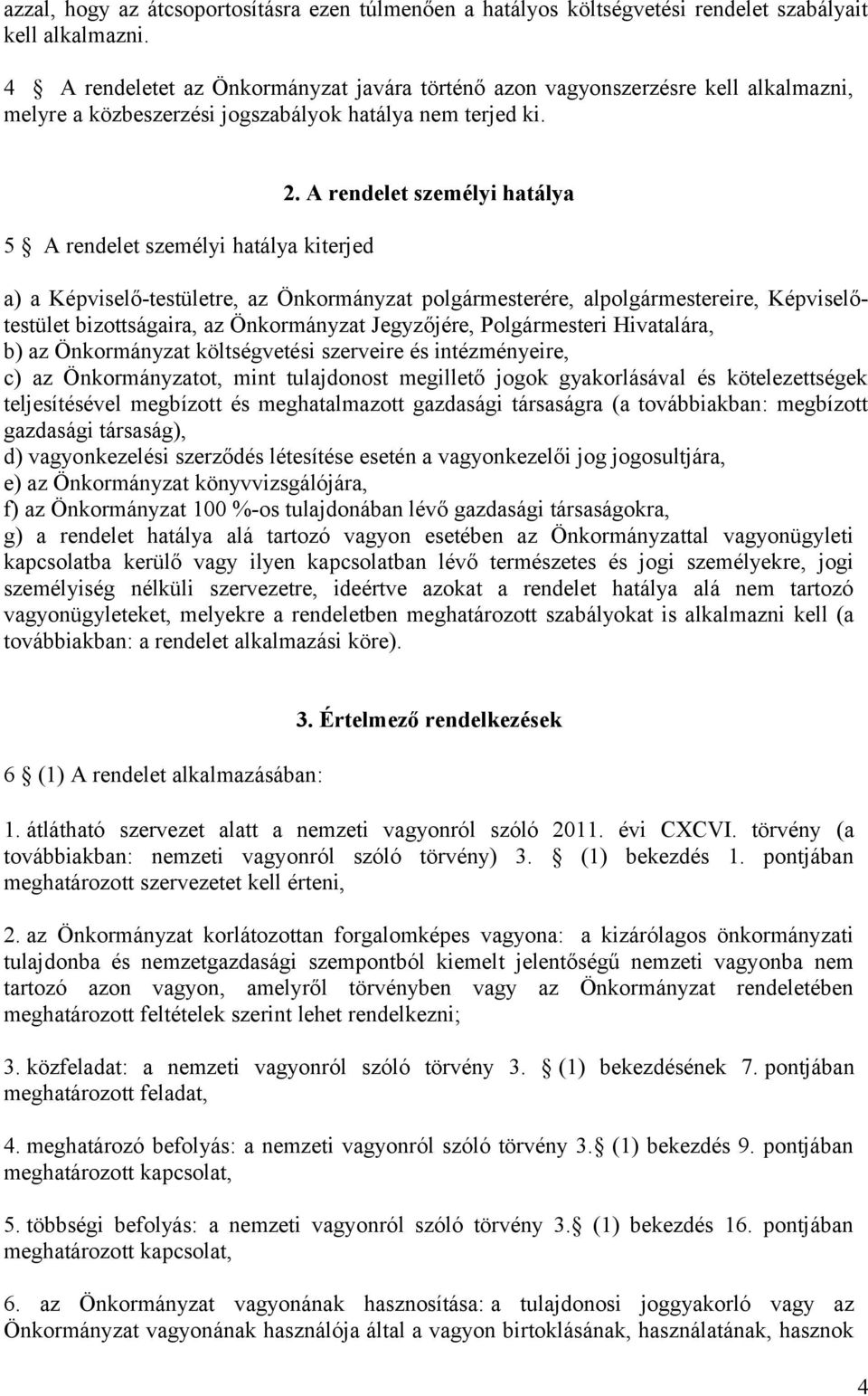 A rendelet személyi hatálya a) a Képviselő-testületre, az Önkormányzat polgármesterére, alpolgármestereire, Képviselőtestület bizottságaira, az Önkormányzat Jegyzőjére, Polgármesteri Hivatalára, b)