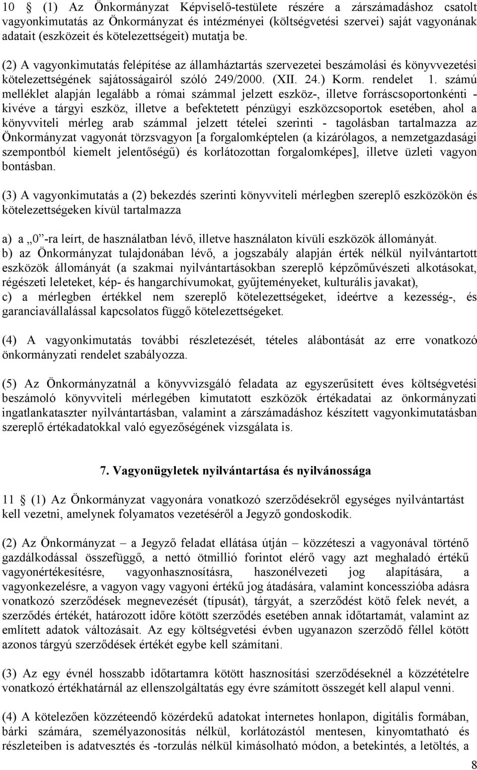 számú melléklet alapján legalább a római számmal jelzett eszköz-, illetve forráscsoportonkénti - kivéve a tárgyi eszköz, illetve a befektetett pénzügyi eszközcsoportok esetében, ahol a könyvviteli