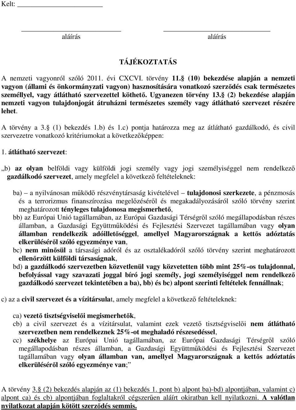 (2) bekezdése alapján nemzeti vagyon tulajdonjogát átruházni természetes személy vagy átlátható szervezet részére lehet. A törvény a 3. (1) bekezdés 1.b) és 1.