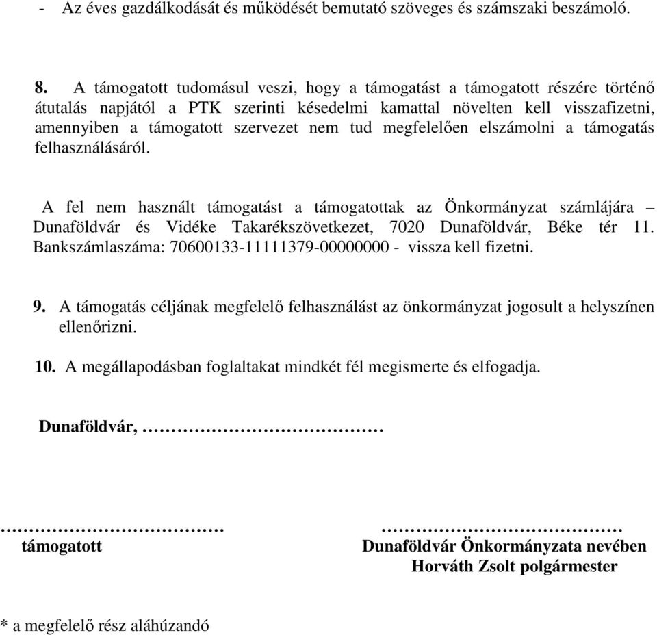 megfelelően elszámolni a támogatás felhasználásáról. A fel nem használt támogatást a támogatottak az Önkormányzat számlájára Dunaföldvár és Vidéke Takarékszövetkezet, 7020 Dunaföldvár, Béke tér 11.