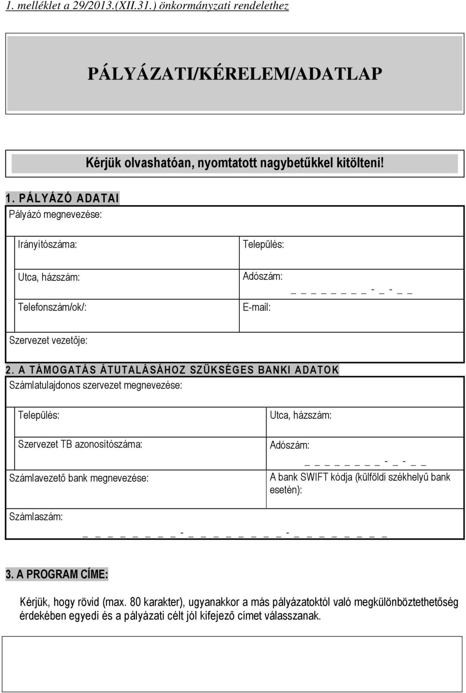 A TÁMOGATÁS ÁTUTALÁSÁHOZ SZÜKSÉGES BANKI ADATOK Számlatulajdonos szervezet megnevezése: Település: Szervezet TB azonosítószáma: Számlavezető bank megnevezése: Utca, házszám: