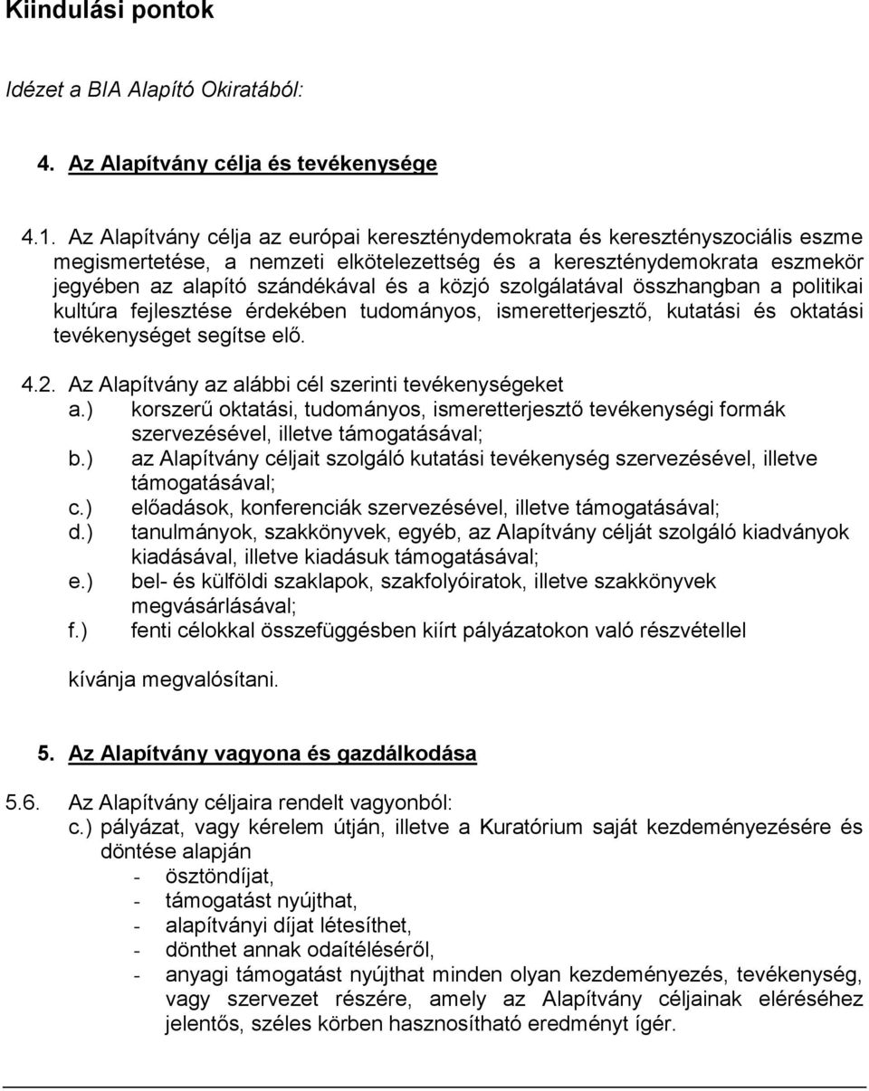szolgálatával összhangban a politikai kultúra fejlesztése érdekében tudományos, ismeretterjesztő, kutatási és oktatási tevékenységet segítse elő. 4.2.