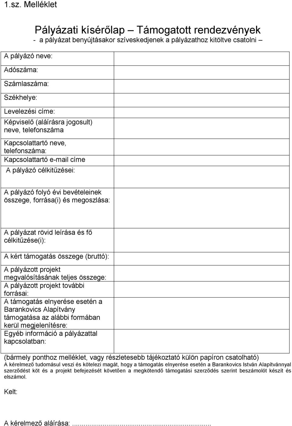és megoszlása: A pályázat rövid leírása és fő célkitűzése(i): A kért támogatás összege (bruttó): A pályázott projekt megvalósításának teljes összege: A pályázott projekt további forrásai: A támogatás