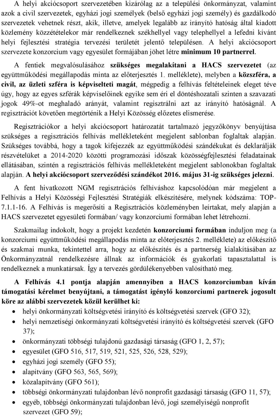 területét jelentő településen. A helyi akciócsoport szervezete konzorcium vagy egyesület formájában jöhet létre minimum 10 partnerrel.