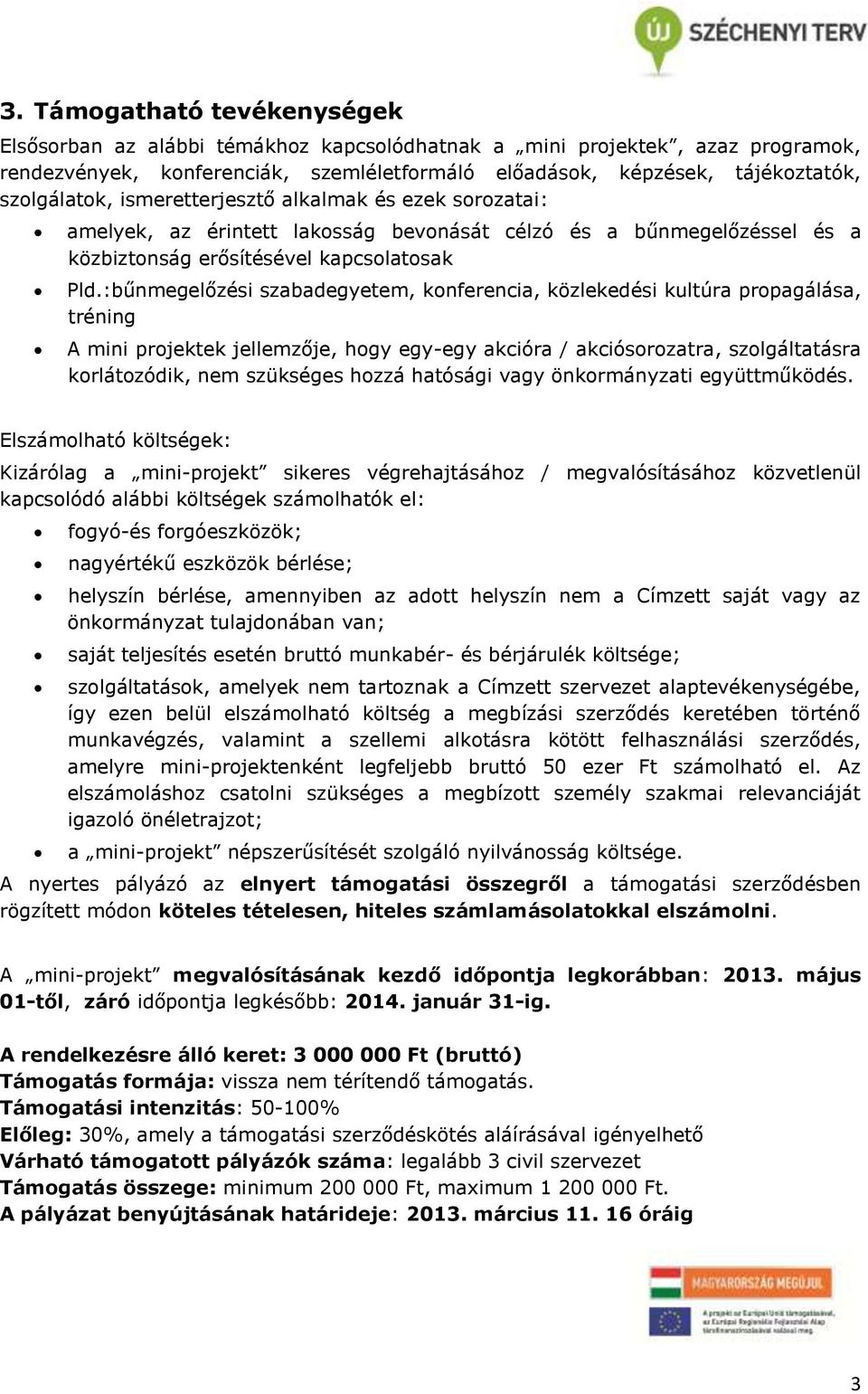 :bűnmegelőzési szabadegyetem, konferencia, közlekedési kultúra propagálása, tréning A mini projektek jellemzője, hogy egy-egy akcióra / akciósorozatra, szolgáltatásra korlátozódik, nem szükséges