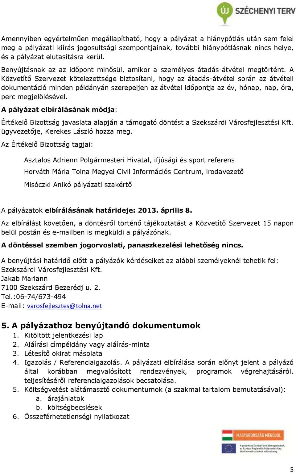 A Közvetítő Szervezet kötelezettsége biztosítani, hogy az átadás-átvétel során az átvételi dokumentáció minden példányán szerepeljen az átvétel időpontja az év, hónap, nap, óra, perc megjelölésével.