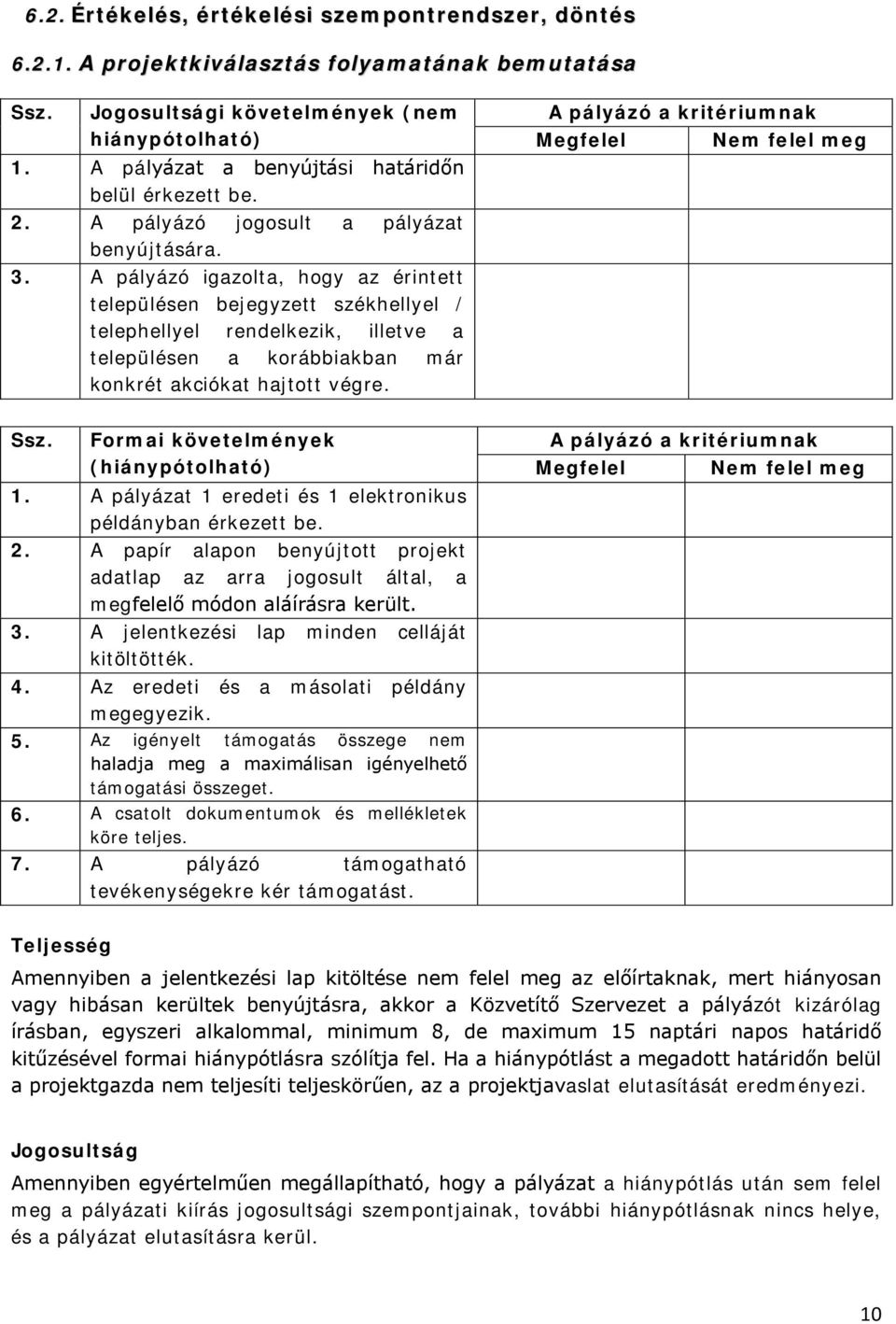 A pályázó igazolta, hogy az érintett településen bejegyzett székhellyel / telephellyel rendelkezik, illetve a településen a korábbiakban már konkrét akciókat hajtott végre.