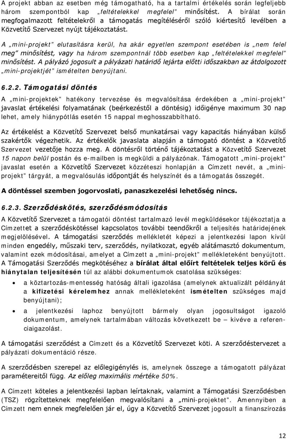 A mini-projekt elutasításra kerül, ha akár egyetlen szempont esetében is nem felel meg minősítést, vagy ha három szempontnál több esetben kap feltételekkel megfelel minősítést.