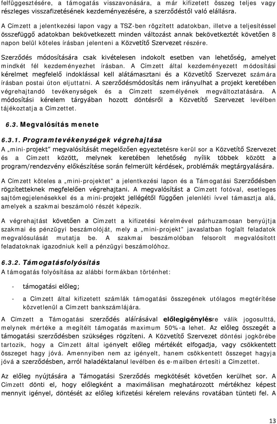 írásban jelenteni a Közvetítő Szervezet részére. Szerződés módosítására csak kivételesen indokolt esetben van lehetőség, amelyet mindkét fél kezdeményezhet írásban.