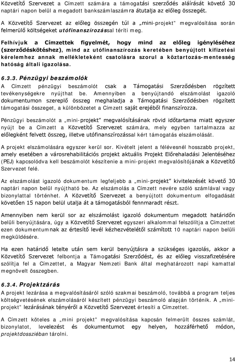Felhívjuk a Címzettek figyelmét, hogy mind az előleg igényléséhez (szerződéskötéshez), mind az utófinanszírozás keretében benyújtott kifizetési kérelemhez annak mellékleteként csatolásra szorul a