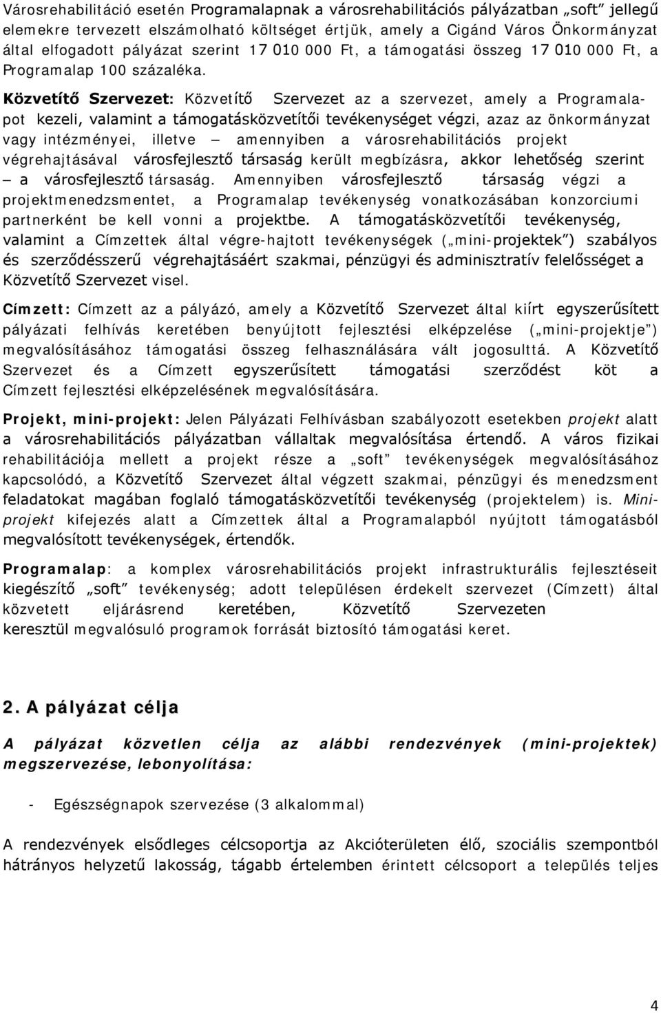 Közvetítő Szervezet: Közvetítő Szervezet az a szervezet, amely a Programalapot kezeli, valamint a támogatásközvetítői tevékenységet végzi, azaz az önkormányzat vagy intézményei, illetve amennyiben a