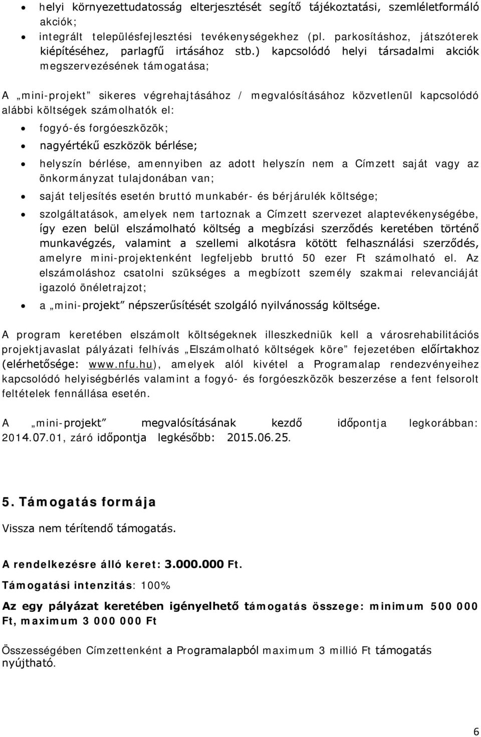 ) kapcsolódó helyi társadalmi akciók megszervezésének támogatása; A mini-projekt sikeres végrehajtásához / megvalósításához közvetlenül kapcsolódó alábbi költségek számolhatók el: fogyó-és
