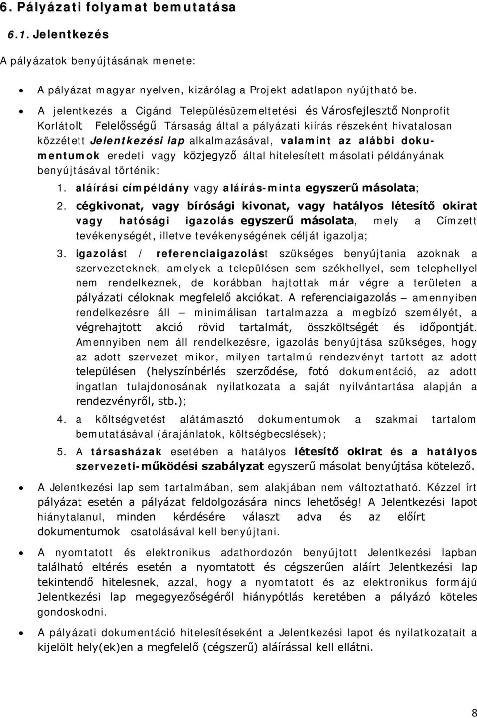 valamint az alábbi dokumentumok eredeti vagy közjegyző által hitelesített másolati példányának benyújtásával történik: 1. aláírási címpéldány vagy aláírás-minta egyszerű másolata; 2.