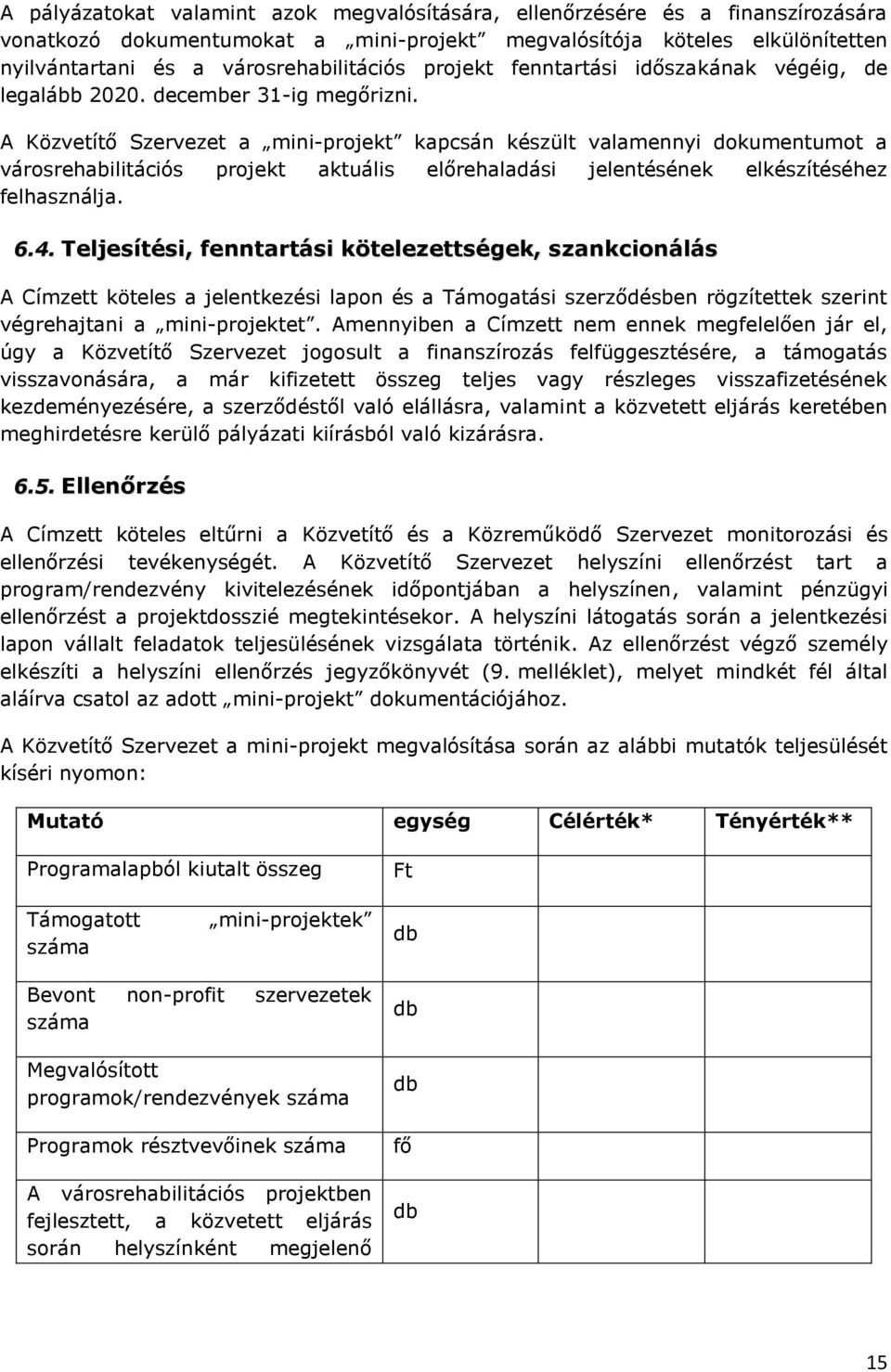 A Közvetítő Szervezet a mini-projekt kapcsán készült valamennyi dokumentumot a városrehabilitációs projekt aktuális előrehaladási jelentésének elkészítéséhez felhasználja. 6.4.
