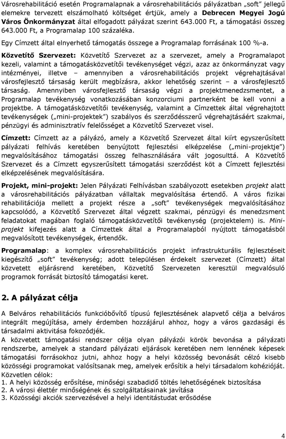 Közvetítő Szervezet: Közvetítő Szervezet az a szervezet, amely a Programalapot kezeli, valamint a támogatásközvetítői tevékenységet végzi, azaz az önkormányzat vagy intézményei, illetve amennyiben a