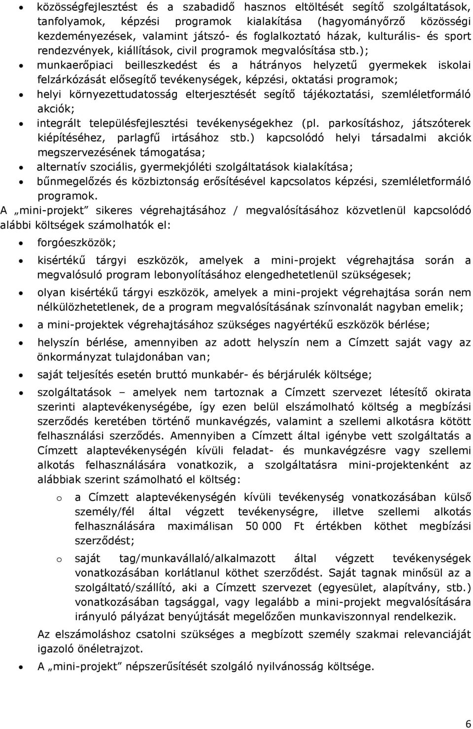 ); munkaerőpiaci beilleszkedést és a hátrányos helyzetű gyermekek iskolai felzárkózását elősegítő tevékenységek, képzési, oktatási programok; helyi környezettudatosság elterjesztését segítő